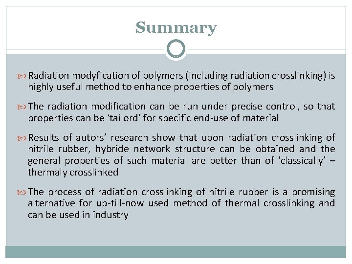 Summary Radiation modyfication of polymers (including radiation crosslinking) is highly useful method to enhance