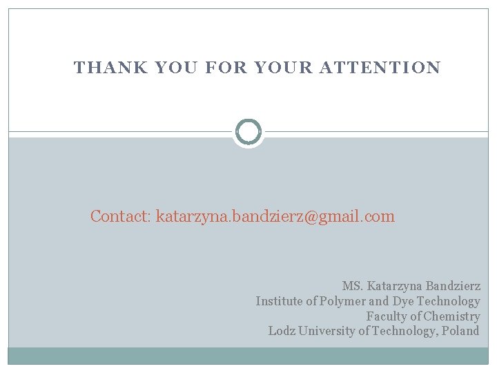 THANK YOU FOR YOUR ATTENTION Contact: katarzyna. bandzierz@gmail. com MS. Katarzyna Bandzierz Institute of