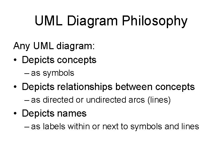 UML Diagram Philosophy Any UML diagram: • Depicts concepts – as symbols • Depicts