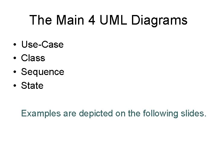 The Main 4 UML Diagrams • • Use-Case Class Sequence State Examples are depicted