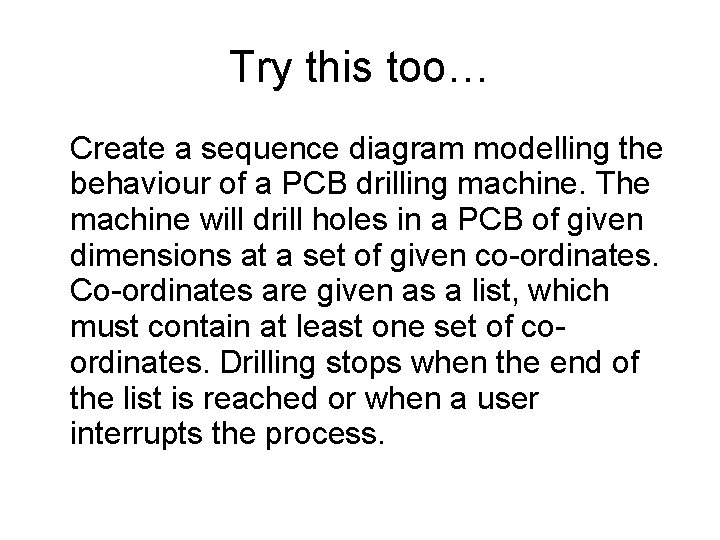 Try this too… Create a sequence diagram modelling the behaviour of a PCB drilling