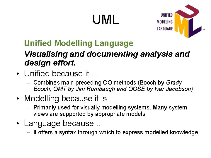 UML Unified Modelling Language Visualising and documenting analysis and design effort. • Unified because