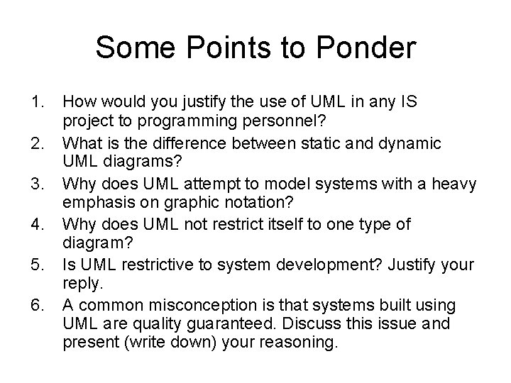 Some Points to Ponder 1. How would you justify the use of UML in