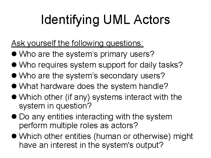 Identifying UML Actors Ask yourself the following questions: Who are the system’s primary users?