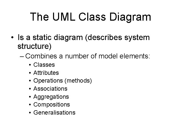 The UML Class Diagram • Is a static diagram (describes system structure) – Combines