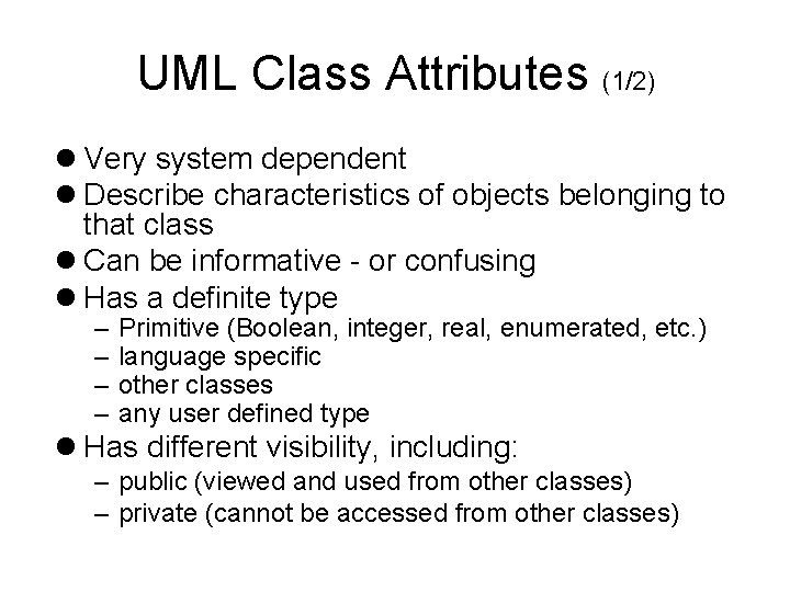 UML Class Attributes (1/2) Very system dependent Describe characteristics of objects belonging to that