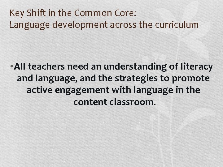 Key Shift in the Common Core: Language development across the curriculum • All teachers