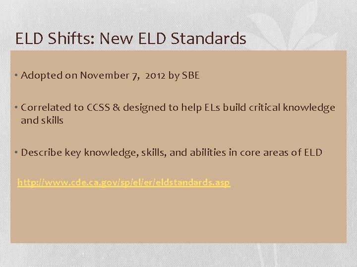 ELD Shifts: New ELD Standards • Adopted on November 7, 2012 by SBE •