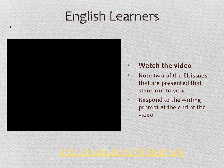 . English Learners • Watch the video • Note two of the EL issues