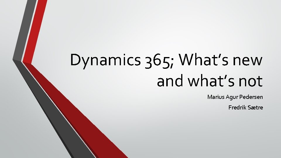 Dynamics 365; What’s new and what’s not Marius Agur Pedersen Fredrik Sætre 