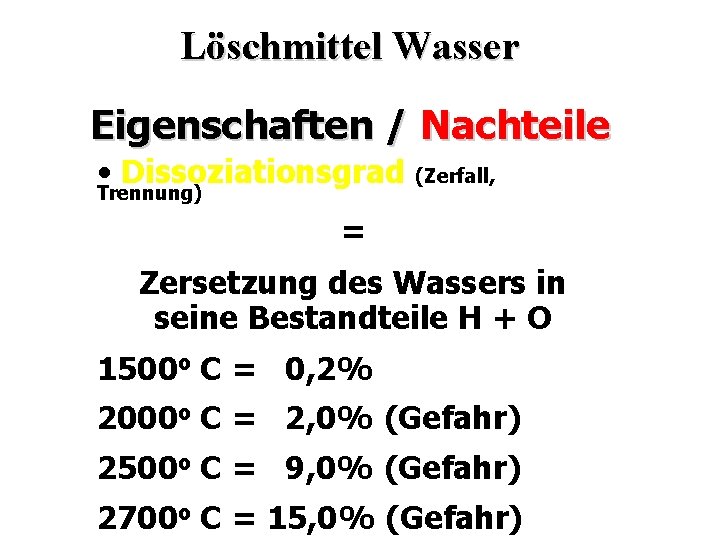 Löschmittel Wasser Eigenschaften / Nachteile • Dissoziationsgrad (Zerfall, Trennung) = Zersetzung des Wassers in