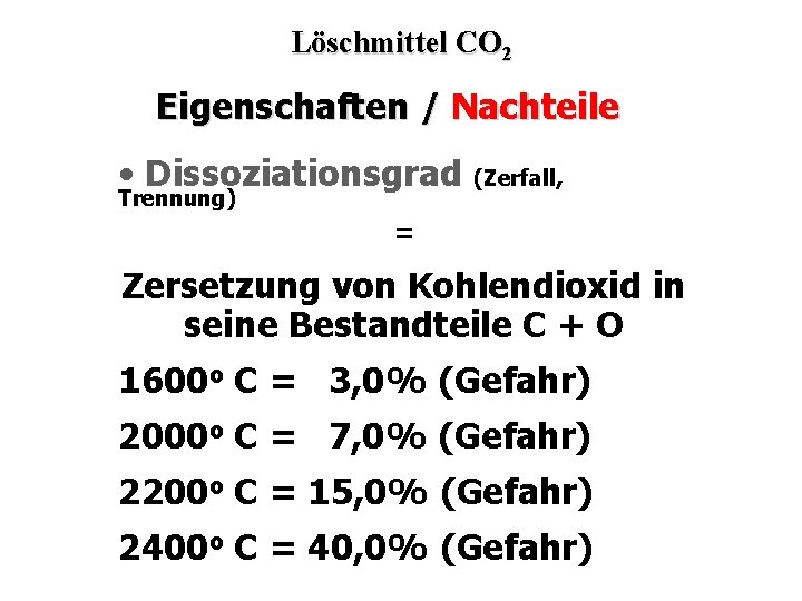Löschmittel CO 2 Eigenschaften / Nachteile • Dissoziationsgrad (Zerfall, Trennung) = Zersetzung von Kohlendioxid