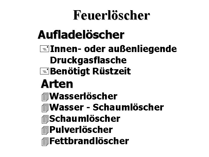 Feuerlöscher Aufladelöscher +Innen- oder außenliegende Druckgasflasche +Benötigt Rüstzeit Arten 4 Wasserlöscher 4 Wasser -