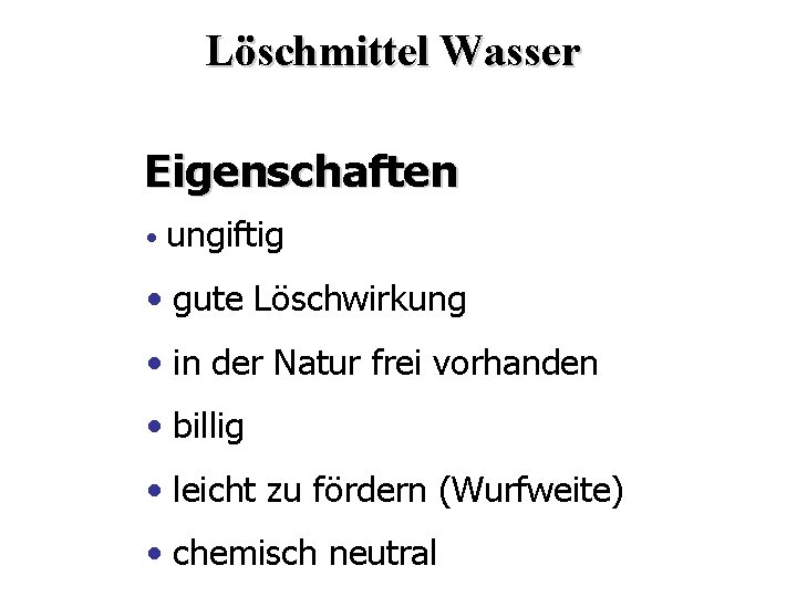 Löschmittel Wasser Eigenschaften • ungiftig • gute Löschwirkung • in der Natur frei vorhanden