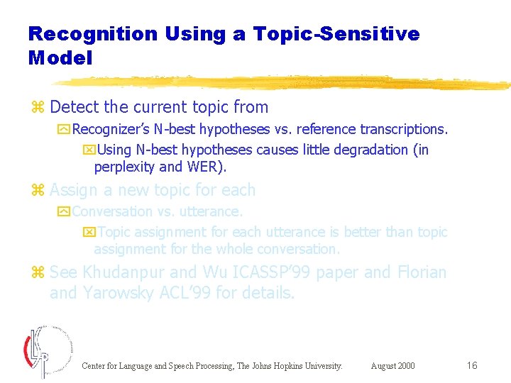 Recognition Using a Topic-Sensitive Model z Detect the current topic from y Recognizer’s N-best