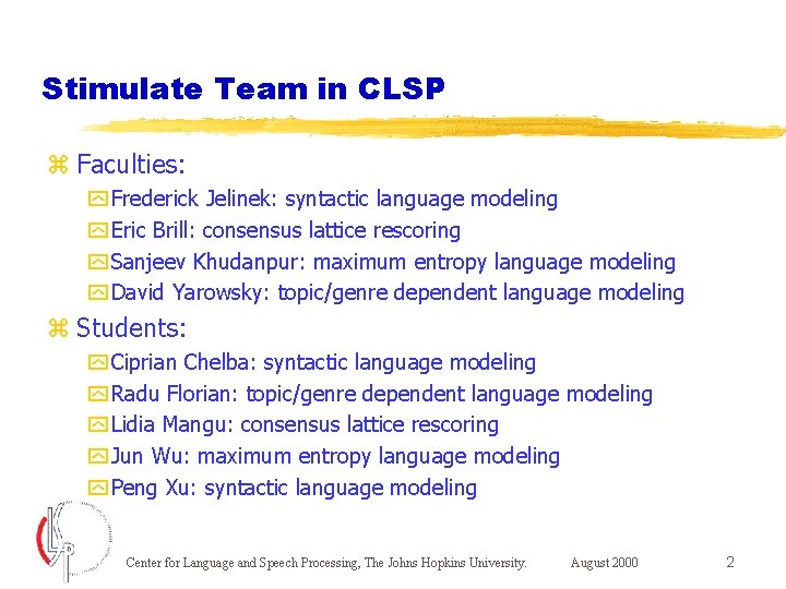 Stimulate Team in CLSP z Faculties: y Frederick Jelinek: syntactic language modeling y Eric