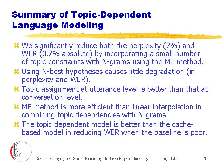 Summary of Topic-Dependent Language Modeling z We significantly reduce both the perplexity (7%) and