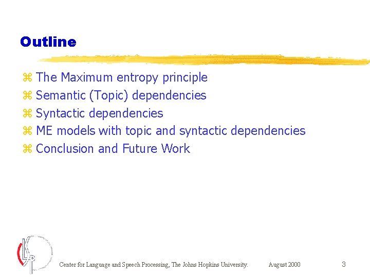 Outline z The Maximum entropy principle z Semantic (Topic) dependencies z Syntactic dependencies z