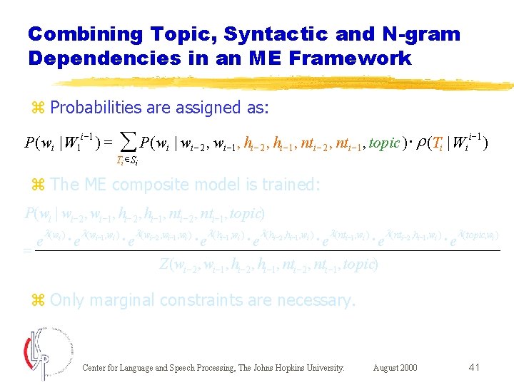 Combining Topic, Syntactic and N-gram Dependencies in an ME Framework z Probabilities are assigned