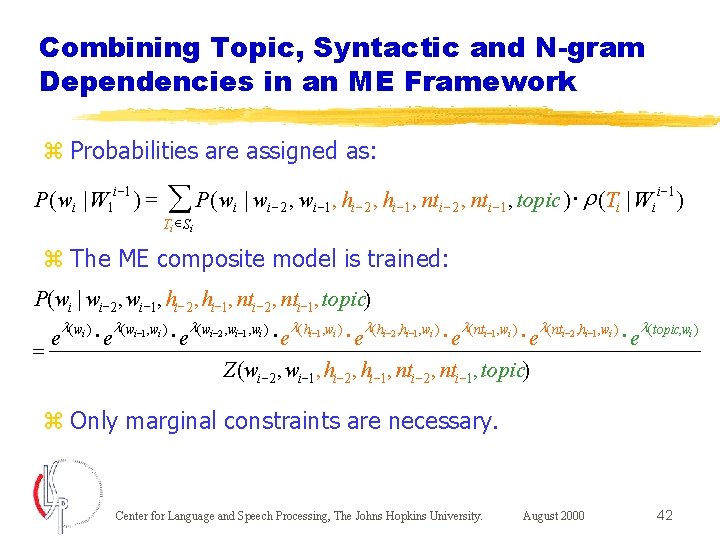 Combining Topic, Syntactic and N-gram Dependencies in an ME Framework z Probabilities are assigned