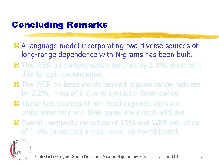 Concluding Remarks z A language model incorporating two diverse sources of long-range dependence with