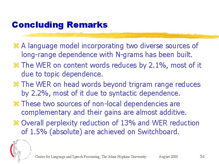 Concluding Remarks z A language model incorporating two diverse sources of long-range dependence with