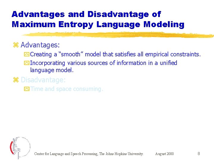Advantages and Disadvantage of Maximum Entropy Language Modeling z Advantages: y Creating a “smooth”