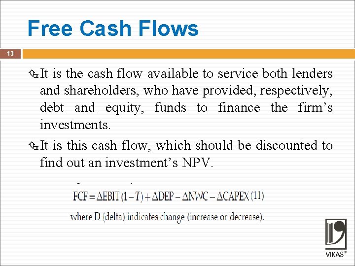 Free Cash Flows 13 It is the cash flow available to service both lenders