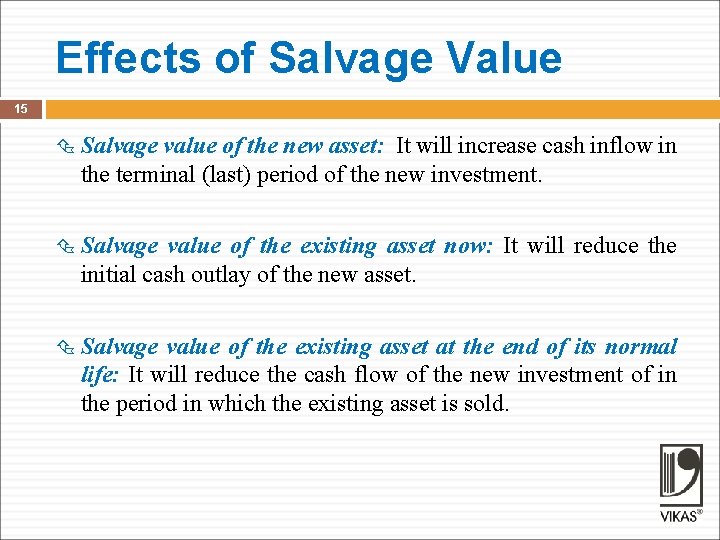 Effects of Salvage Value 15 Salvage value of the new asset: It will increase