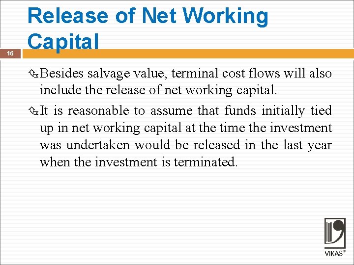 16 Release of Net Working Capital Besides salvage value, terminal cost flows will also