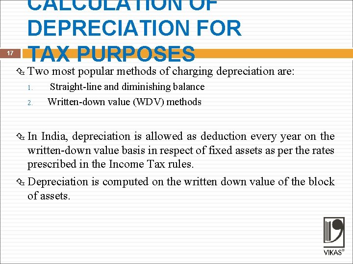 17 CALCULATION OF DEPRECIATION FOR TAX PURPOSES Two most popular methods of charging depreciation