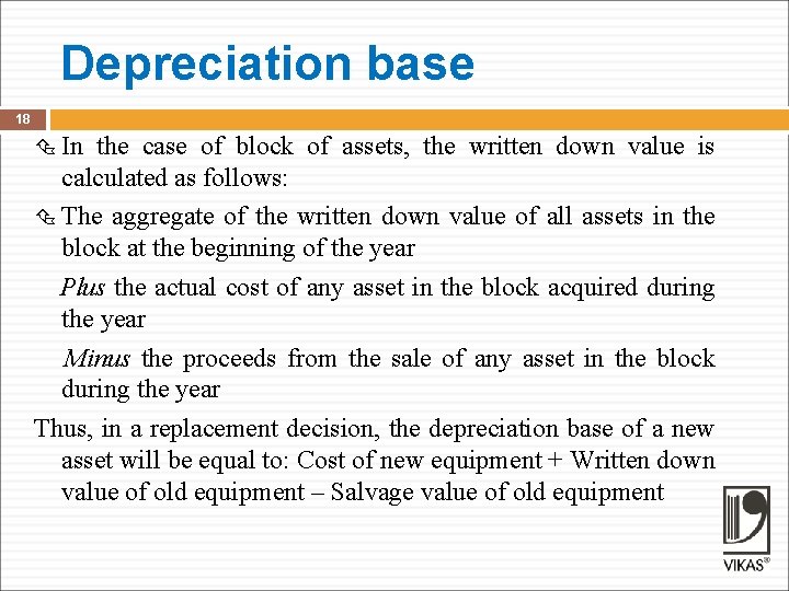 Depreciation base 18 In the case of block of assets, the written down value