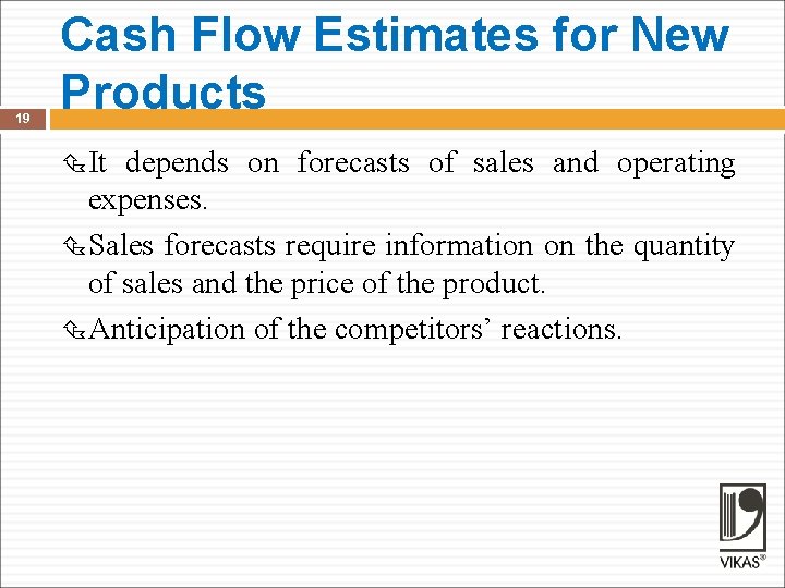 19 Cash Flow Estimates for New Products It depends on forecasts of sales and