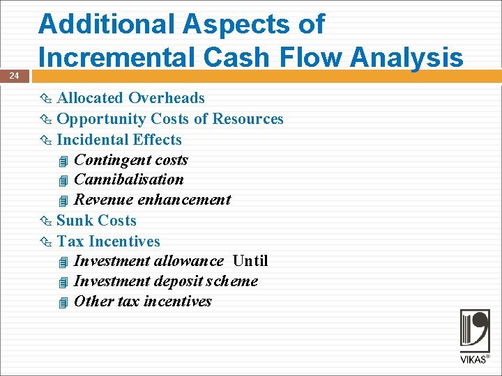 24 Additional Aspects of Incremental Cash Flow Analysis Allocated Overheads Opportunity Costs of Resources