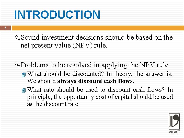 INTRODUCTION 3 Sound investment decisions should be based on the net present value (NPV)