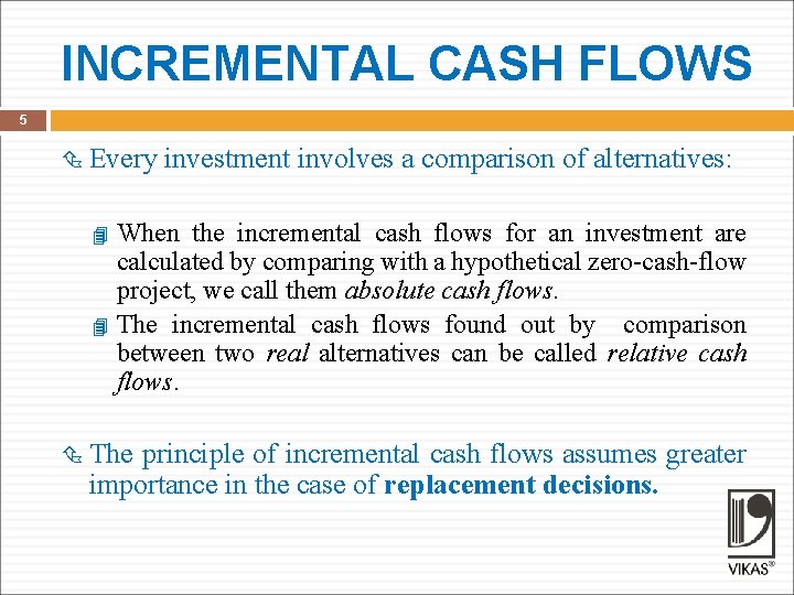 INCREMENTAL CASH FLOWS 5 Every investment involves a comparison of alternatives: When the incremental