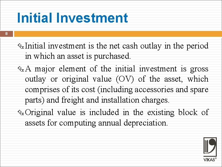 Initial Investment 8 Initial investment is the net cash outlay in the period in