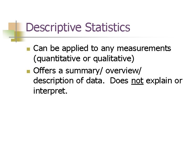 Descriptive Statistics n n Can be applied to any measurements (quantitative or qualitative) Offers