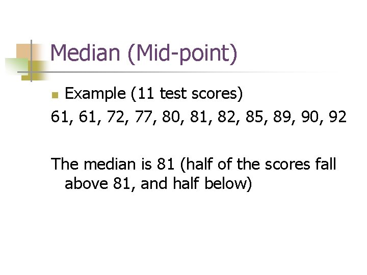 Median (Mid-point) Example (11 test scores) 61, 72, 77, 80, 81, 82, 85, 89,