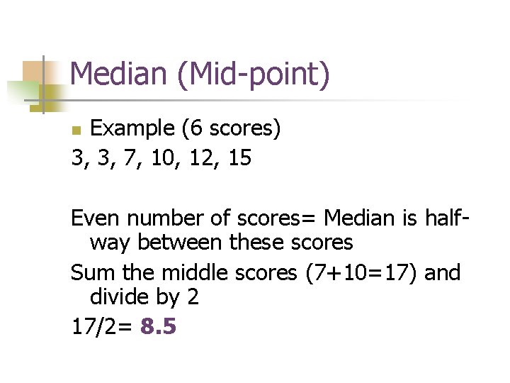 Median (Mid-point) Example (6 scores) 3, 3, 7, 10, 12, 15 n Even number