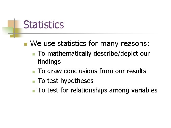 Statistics n We use statistics for many reasons: n n To mathematically describe/depict our