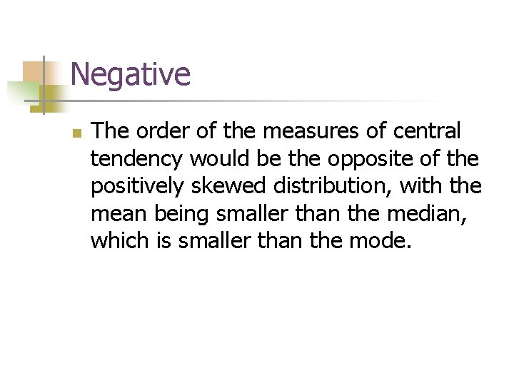 Negative n The order of the measures of central tendency would be the opposite