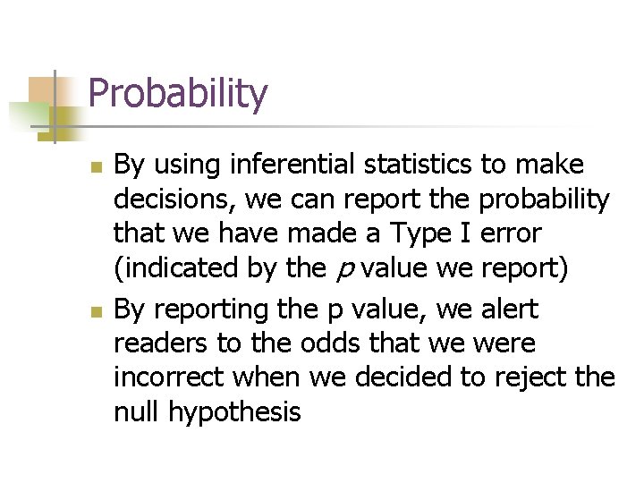 Probability n n By using inferential statistics to make decisions, we can report the