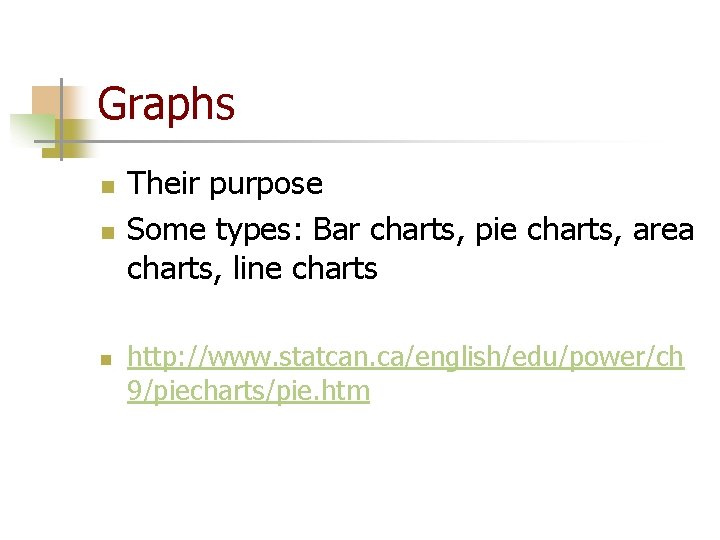 Graphs n n n Their purpose Some types: Bar charts, pie charts, area charts,