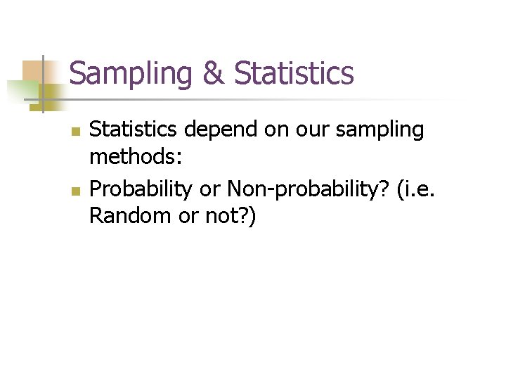 Sampling & Statistics n n Statistics depend on our sampling methods: Probability or Non-probability?