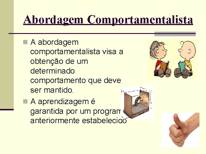 Abordagem Comportamentalista n A abordagem comportamentalista visa a obtenção de um determinado comportamento que