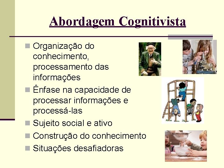 Abordagem Cognitivista n Organização do conhecimento, processamento das informações n Ênfase na capacidade de