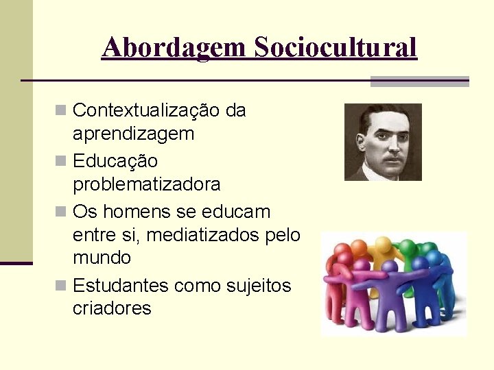 Abordagem Sociocultural n Contextualização da aprendizagem n Educação problematizadora n Os homens se educam