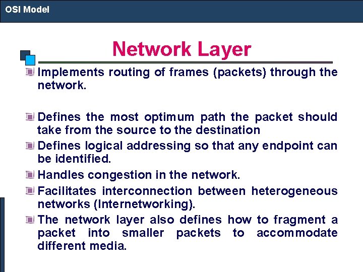 OSI Model Network Layer Implements routing of frames (packets) through the network. Defines the