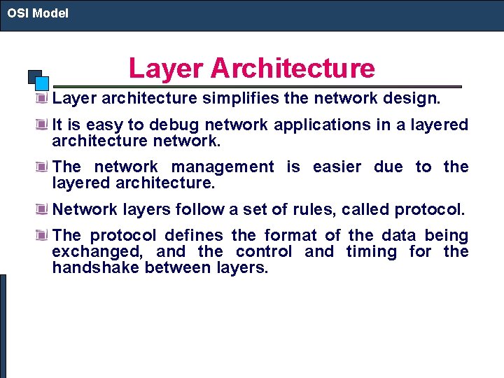 OSI Model Layer Architecture Layer architecture simplifies the network design. It is easy to